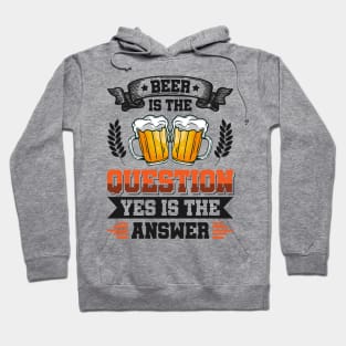 Beer is the question yes is the answer - Funny Beer Sarcastic Satire Hilarious Funny Meme Quotes Sayings Hoodie